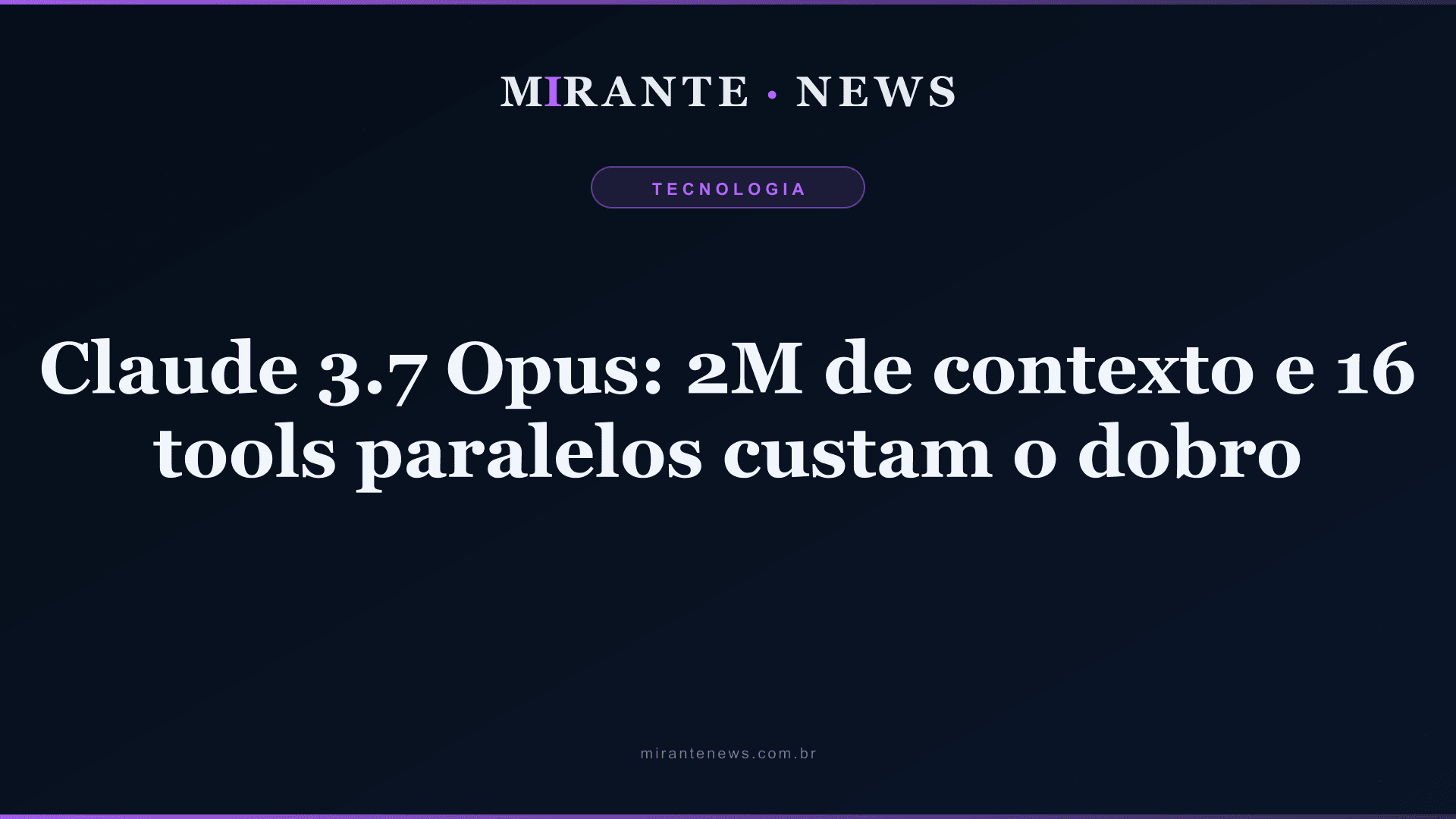 Claude 3.7 Opus: 2M de contexto e 16 tools paralelos custam o dobro