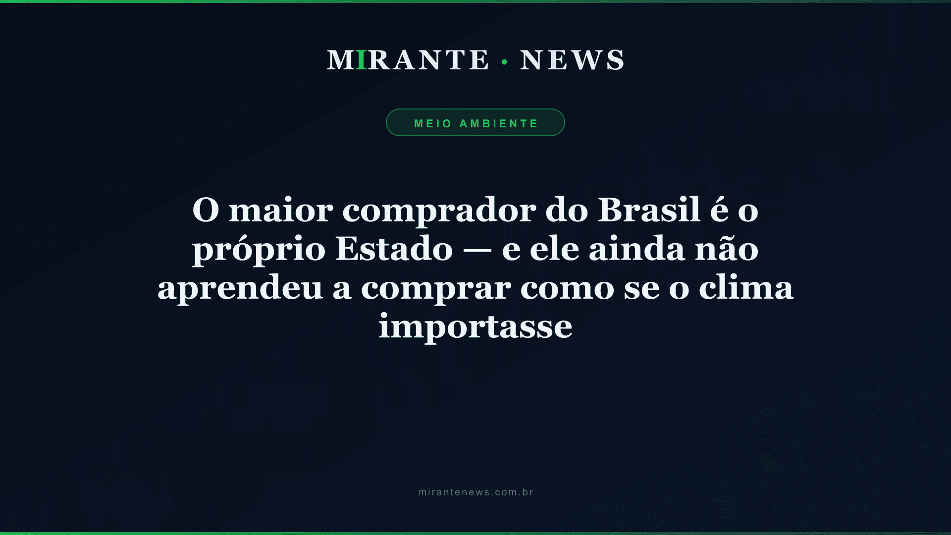 O maior comprador do Brasil é o próprio Estado — e ele ainda não aprendeu a comprar como se o clima importasse